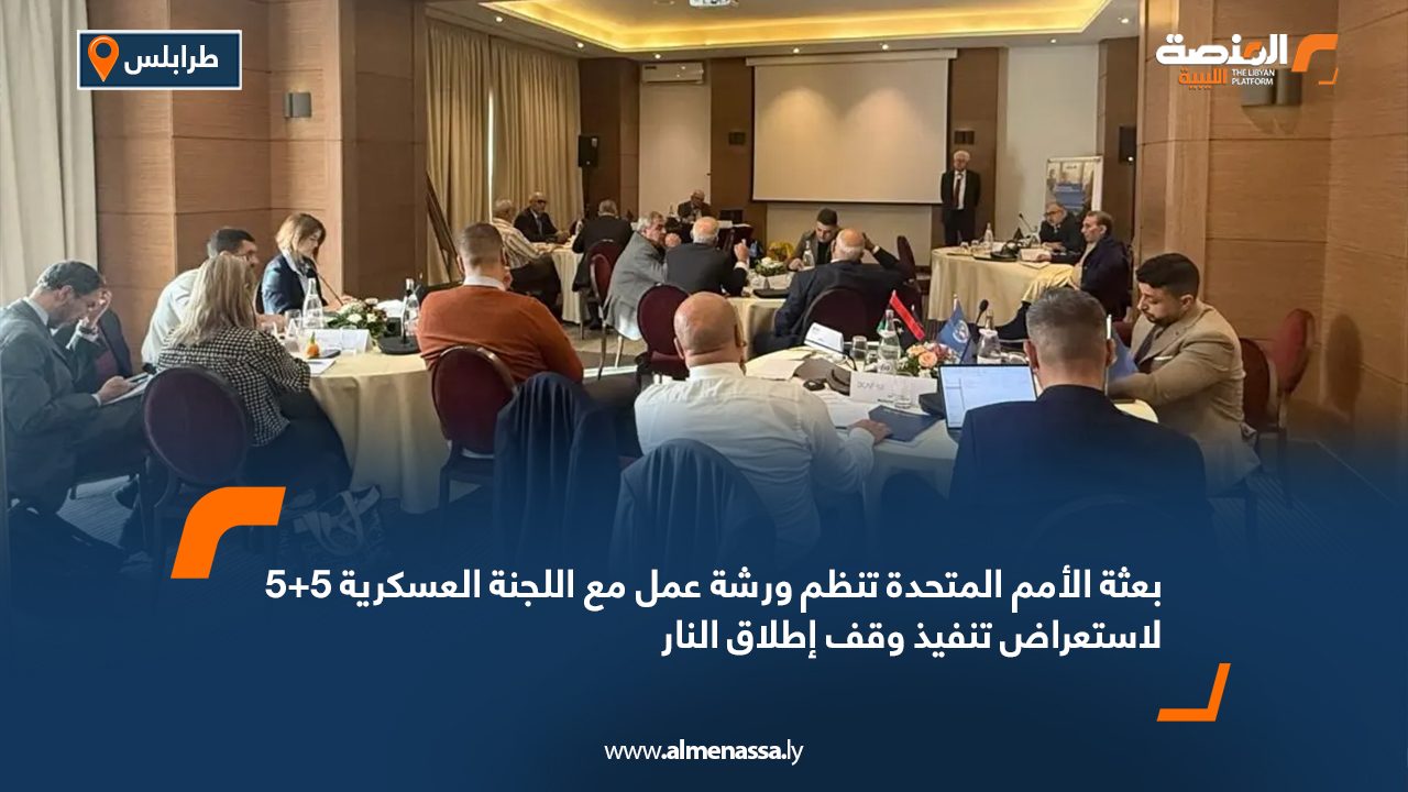 بعثة الأمم المتحدة تنظم ورشة عمل مع اللجنة العسكرية 5+5 لاستعراض تنفيذ وقف إطلاق النار