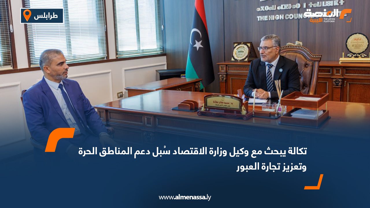 تكالة يبحث مع وكيل وزارة الاقتصاد سُبل دعم المناطق الحرة وتعزيز تجارة العبور