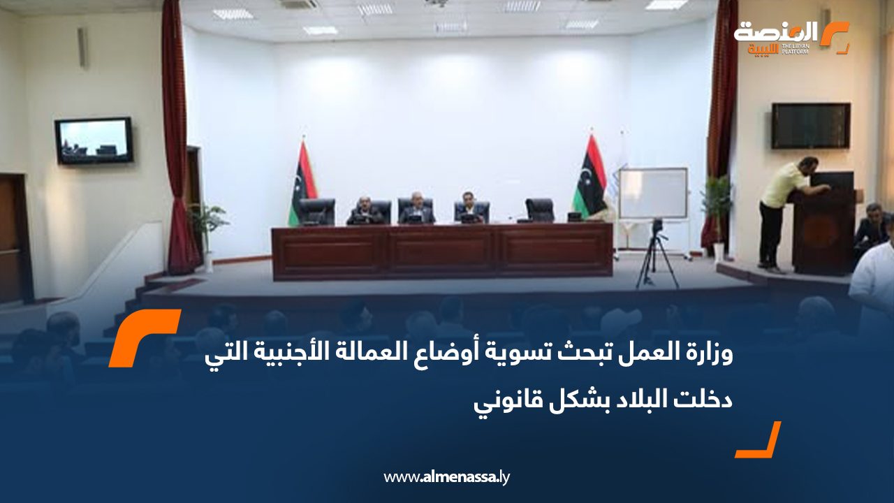 وزارة العمل تبحث تسوية أوضاع العمالة الأجنبية التي دخلت البلاد بشكل قانوني