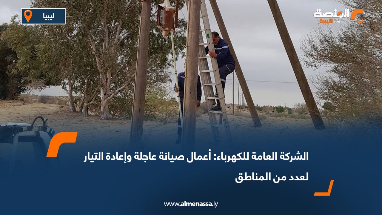 الشركة العامة للكهرباء: أعمال صيانة عاجلة وإعادة التيار لعدد من المناطق