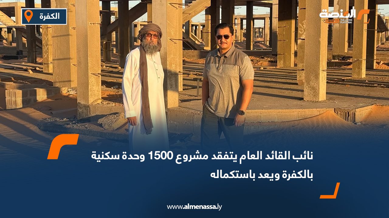 نائب القائد العام يتفقد مشروع 1500 وحدة سكنية بالكفرة ويعد باستكماله