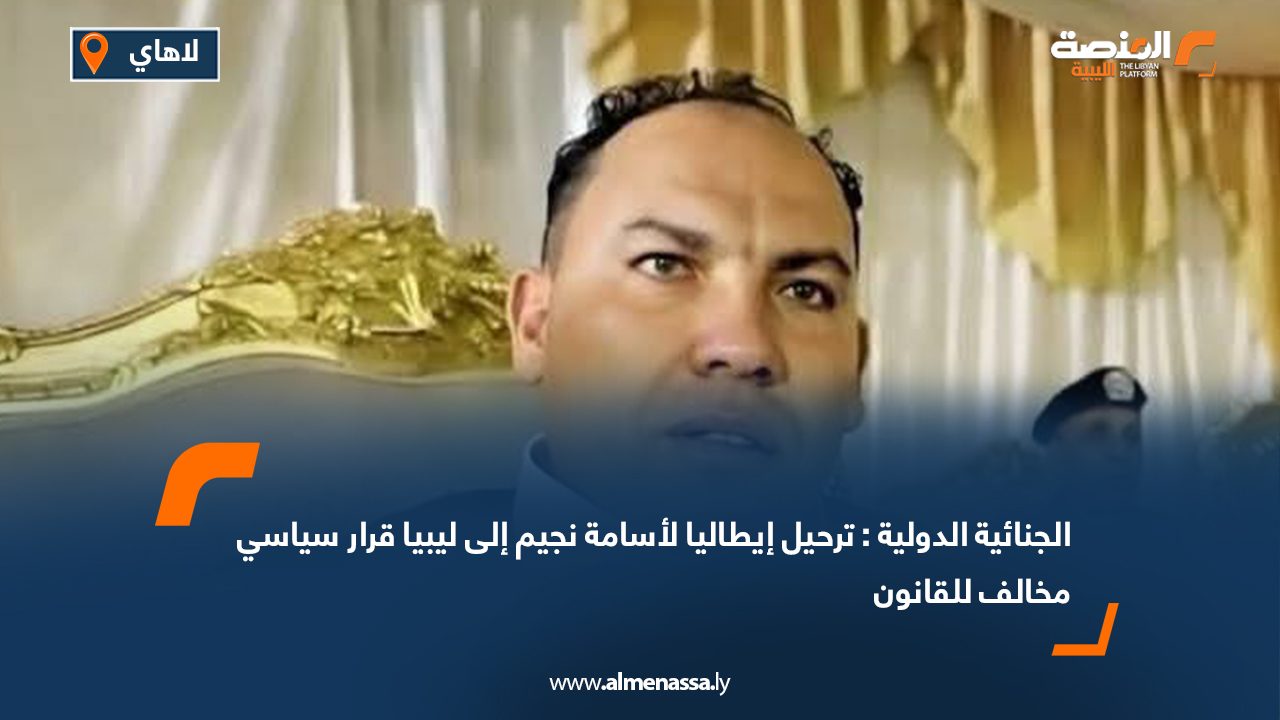 الجنائية الدولية : ترحيل إيطاليا لأسامة نجيم إلى ليبيا قرار سياسي مخالف للقانون