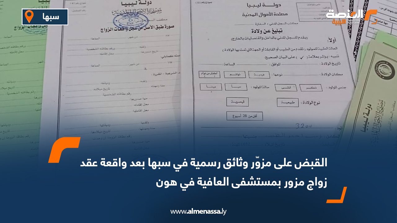 القبض على مزوّر وثائق رسمية في سبها بعد واقعة عقد زواج مزور بمستشفى العافية في هون