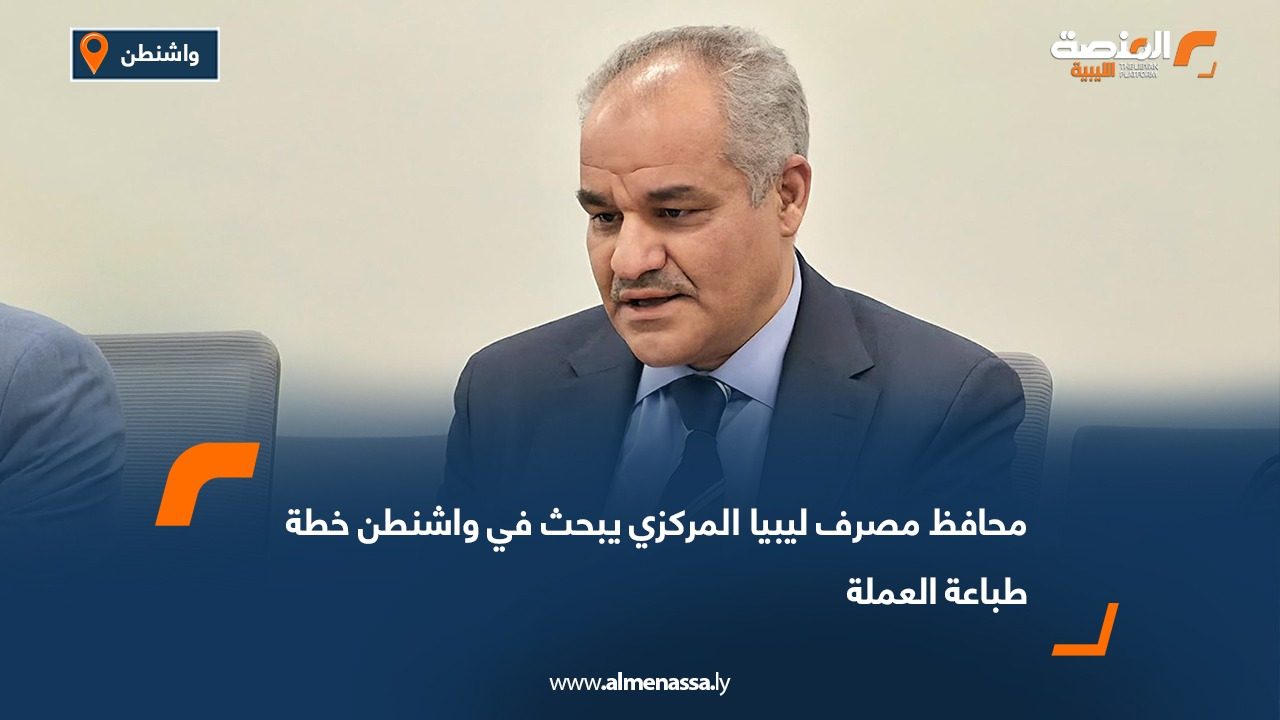 محافظ مصرف ليبيا المركزي يبحث في واشنطن خطة طباعة العملة