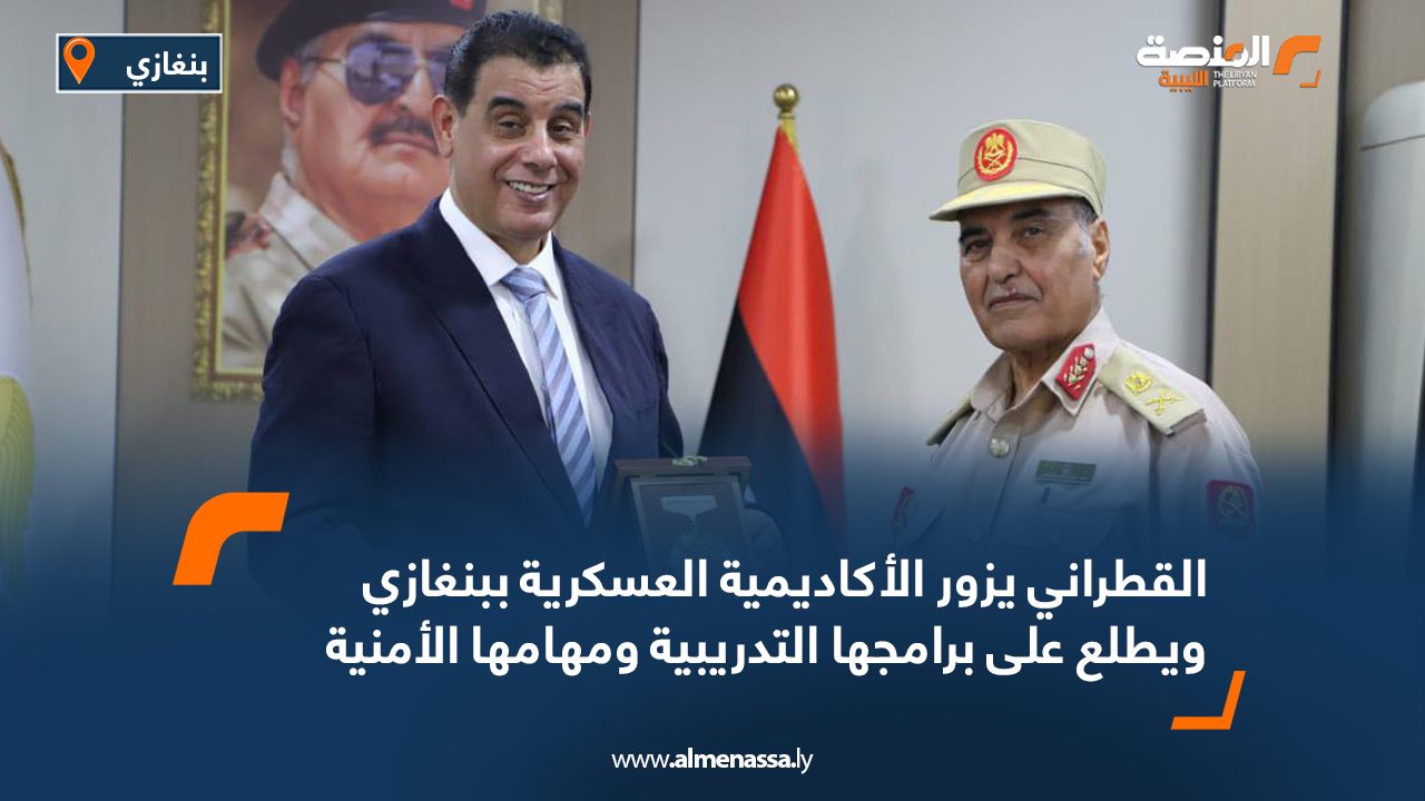 القطراني يزور الأكاديمية العسكرية ببنغازي ويطلع على برامجها التدريبية ومهامها الأمنية
