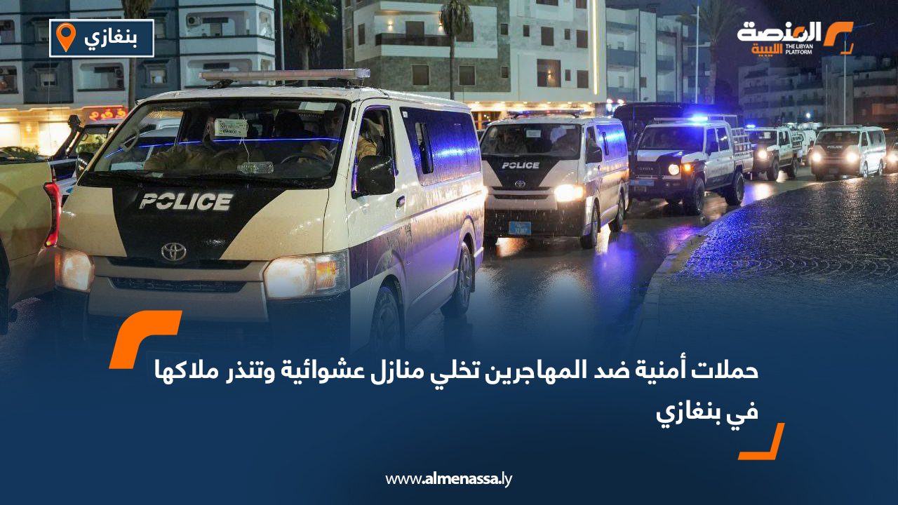 حملات أمنية ضد المهاجرين تخلي منازل عشوائية وتنذر ملاكها في بنغازي