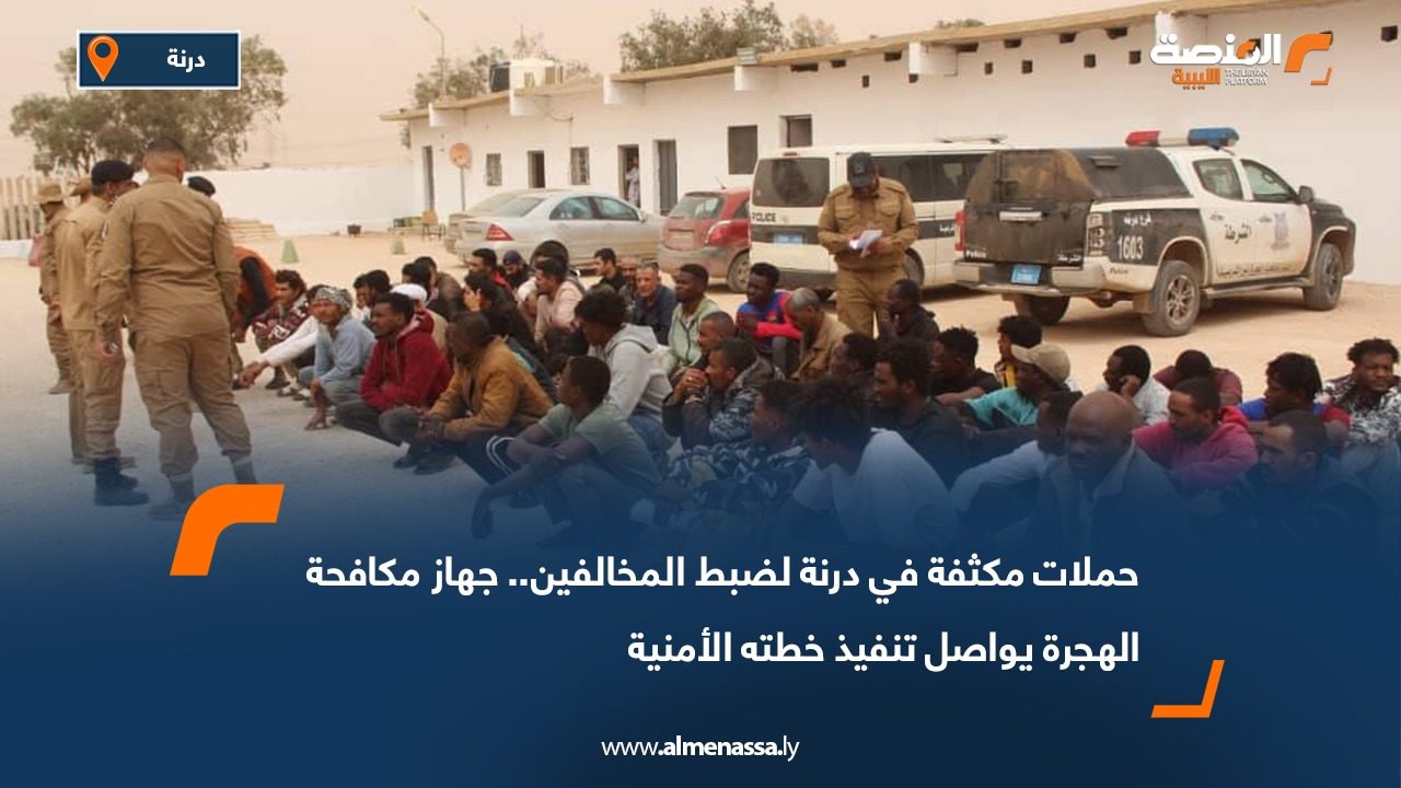 حملات مكثفة في درنة لضبط المخالفين.. جهاز مكافحة الهجرة يواصل تنفيذ خطته الأمنية