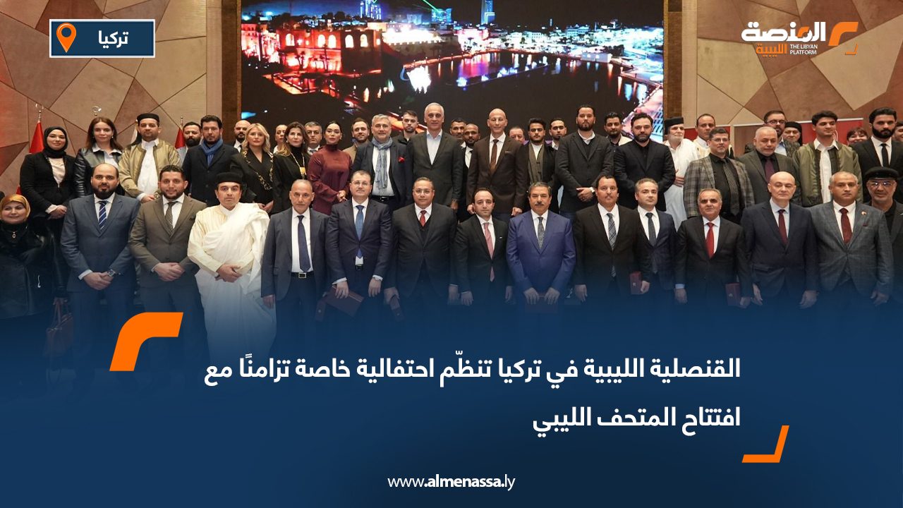 القنصلية الليبية في تركيا تنظّم احتفالية خاصة تزامنًا مع افتتاح المتحف الليبي