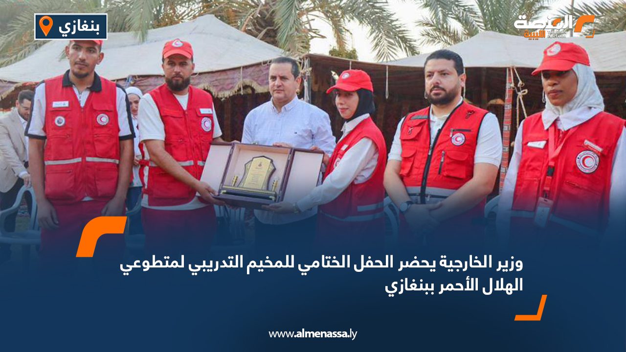وزير الخارجية يحضر الحفل الختامي للمخيم التدريبي لمتطوعي الهلال الأحمر ببنغازي