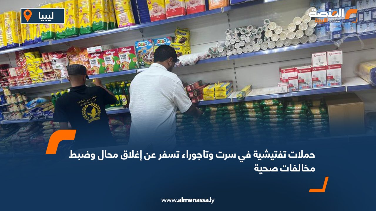 حملات تفتيشية في سرت وتاجوراء تسفر عن إغلاق محال وضبط مخالفات صحية