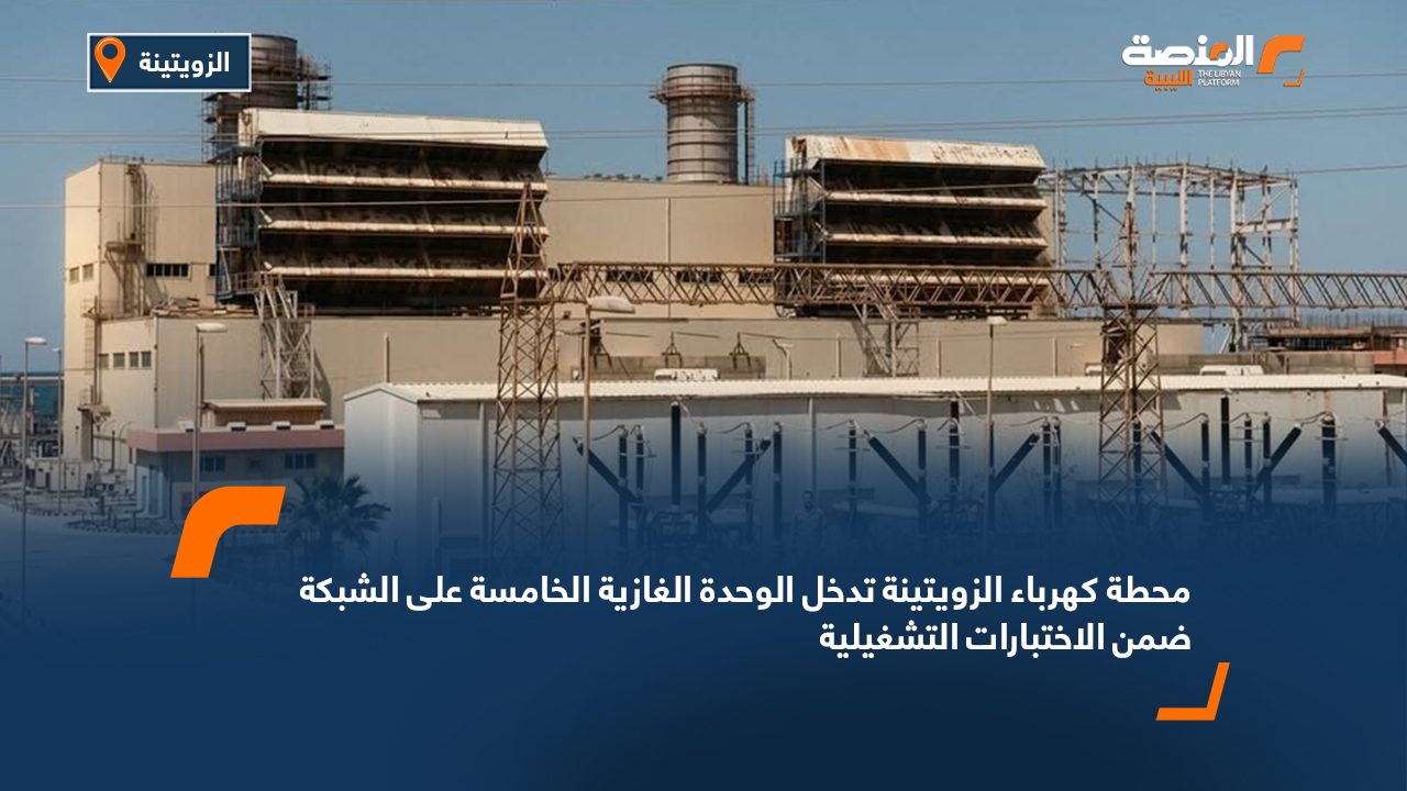 محطة كهرباء الزويتينة تدخل الوحدة الغازية الخامسة على الشبكة ضمن الاختبارات التشغيلية