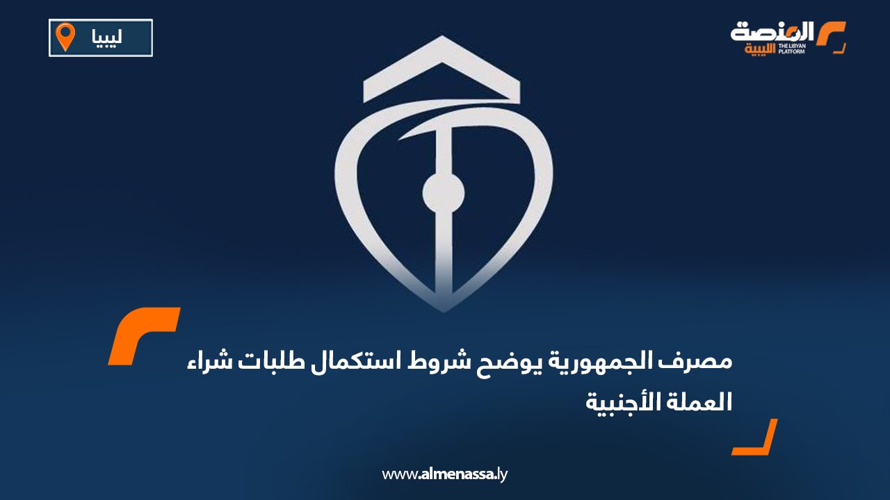 مصرف الجمهورية يوضح شروط استكمال طلبات شراء العملة الأجنبية