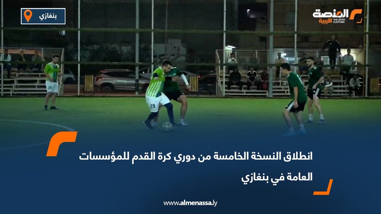 انطلاق النسخة الخامسة من دوري كرة القدم للمؤسسات العامة في بنغازي