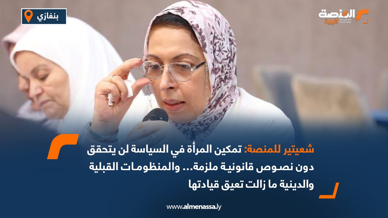 شعيتير للمنصة: تمكين المرأة في السياسة لن يتحقق دون نصوص قانونية ملزمة.. والمنظومات القبلية والدينية ما زالت تعيق قيادتها