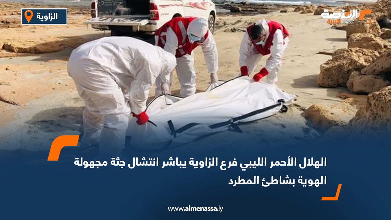 الهلال الأحمر الليبي فرع الزاوية يباشر انتشال جثة مجهولة الهوية بشاطئ المطرد