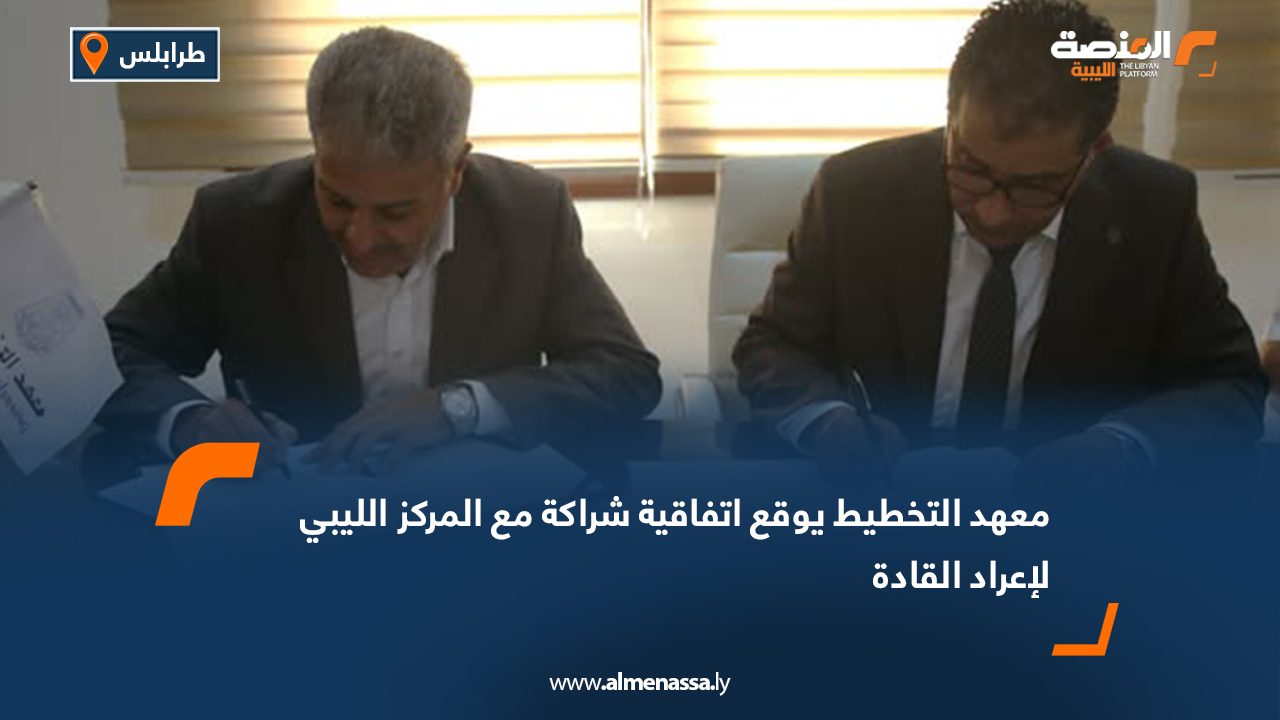 معهد التخطيط يوقع اتفاقية شراكة مع المركز الليبي لإعداد القادة