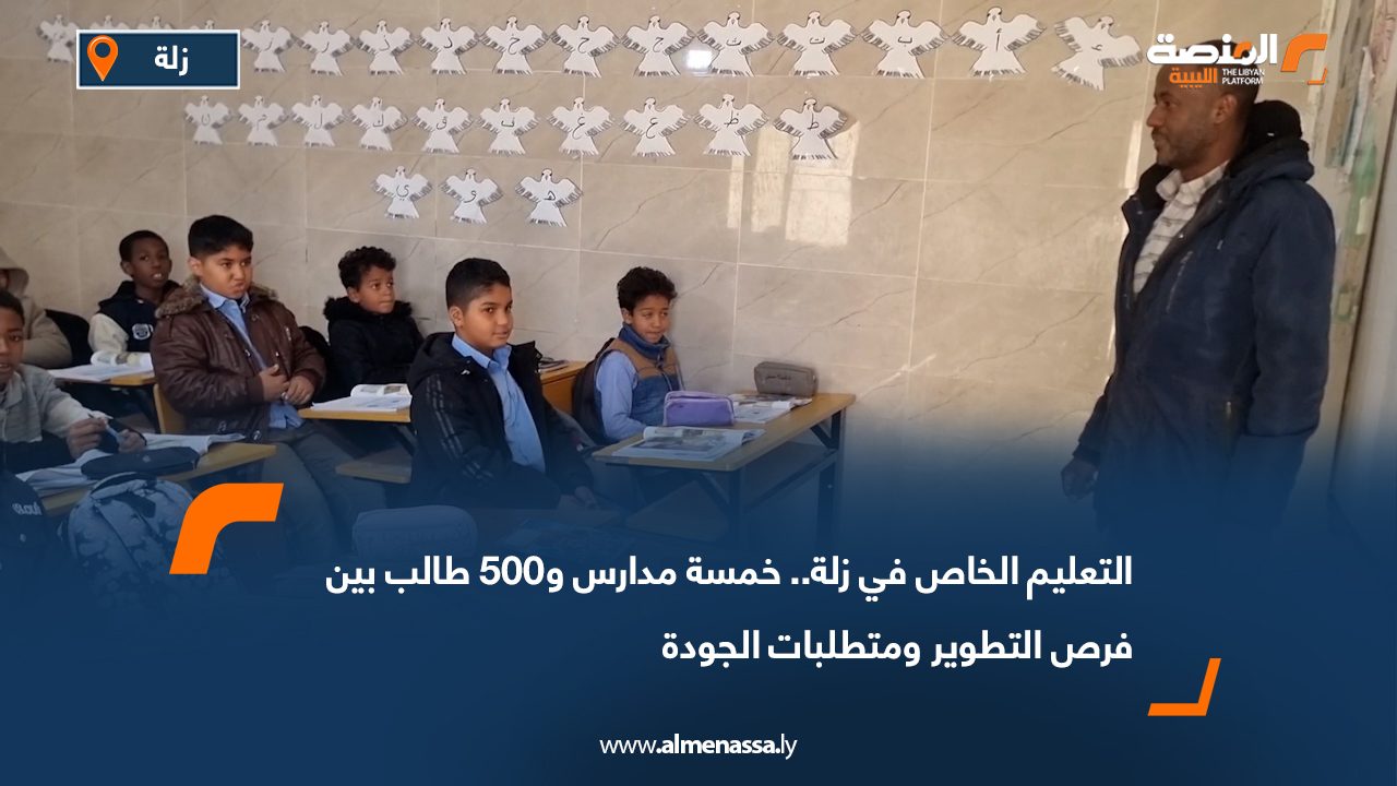 التعليم الخاص في زلة.. خمسة مدارس و500 طالب بين فرص التطوير ومتطلبات الجودة