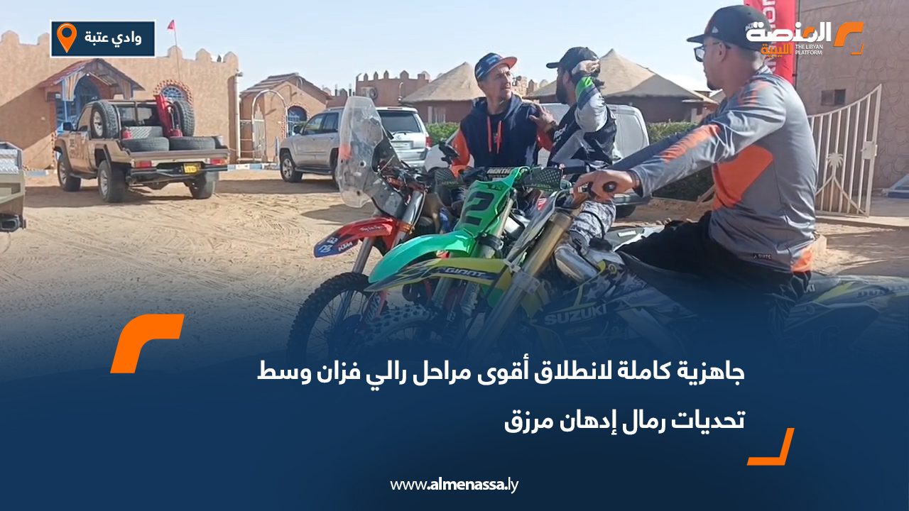 جاهزية كاملة لانطلاق أقوى مراحل رالي فزان وسط تحديات رمال إدهان مرزق