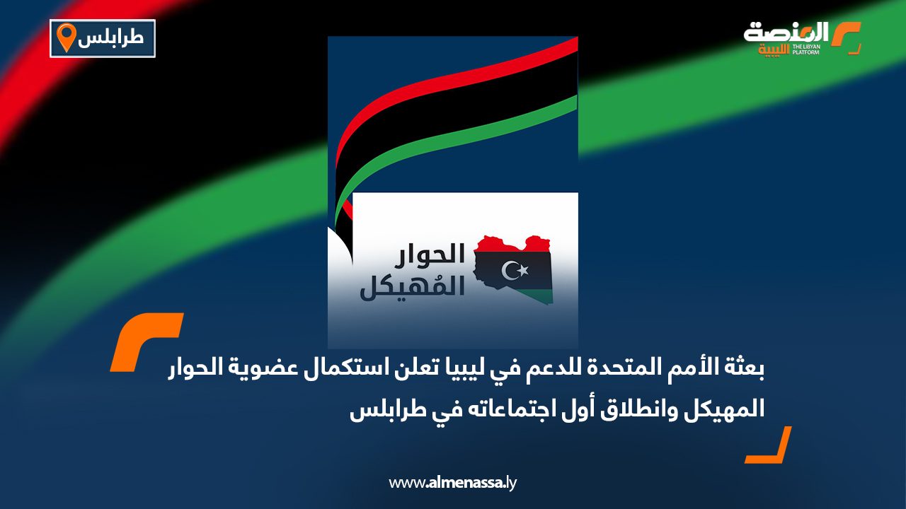 بعثة الأمم المتحدة للدعم في ليبيا تعلن استكمال عضوية الحوار المهيكل وانطلاق أول اجتماعاته في طرابلس