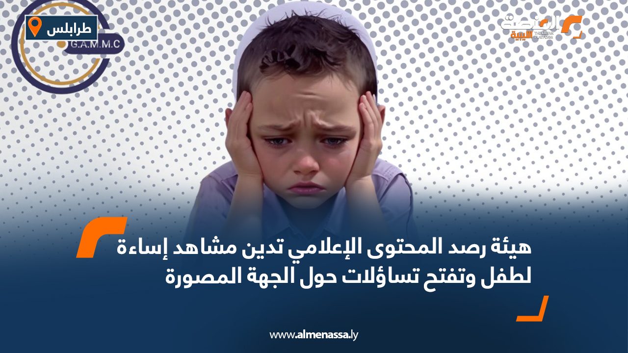 هيئة رصد المحتوى الإعلامي تدين مشاهد إساءة لطفل وتفتح تساؤلات حول الجهة المصورة