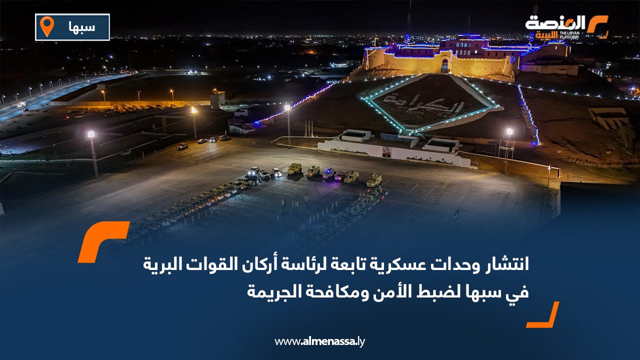 انتشار وحدات عسكرية تابعة لرئاسة أركان القوات البرية في سبها لضبط الأمن ومكافحة الجريمة
