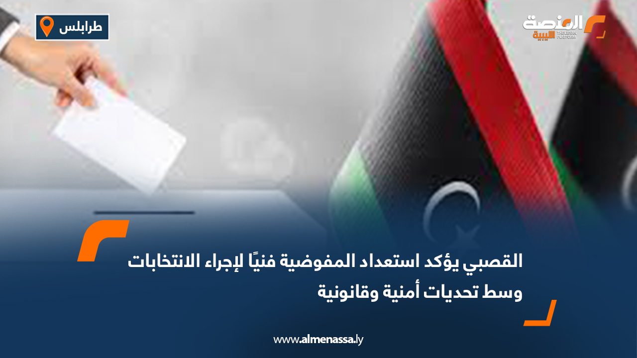 القصبي يؤكد استعداد المفوضية فنيًا لإجراء الانتخابات وسط تحديات أمنية وقانونية