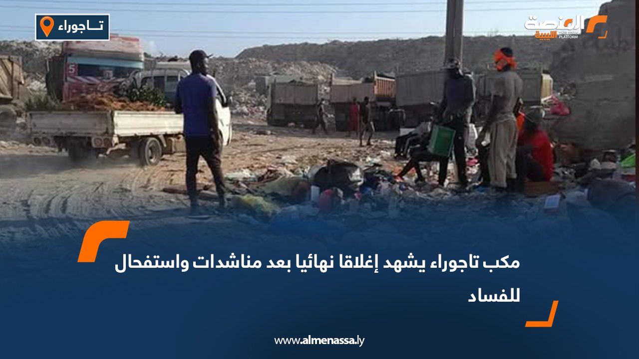مكب تاجوراء يشهد إغلاقا نهائيا بعد مناشدات واستفحال للفساد