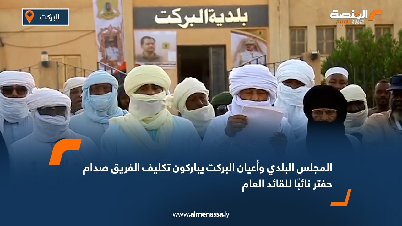 المجلس البلدي وأعيان البركت يباركون تكليف الفريق صدام حفتر نائبًا للقائد العام