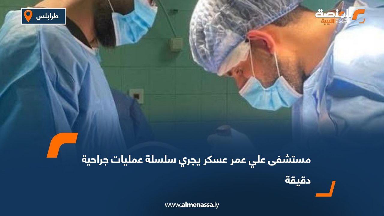 مستشفى علي عمر عسكر يجري سلسلة عمليات جراحية دقيقة