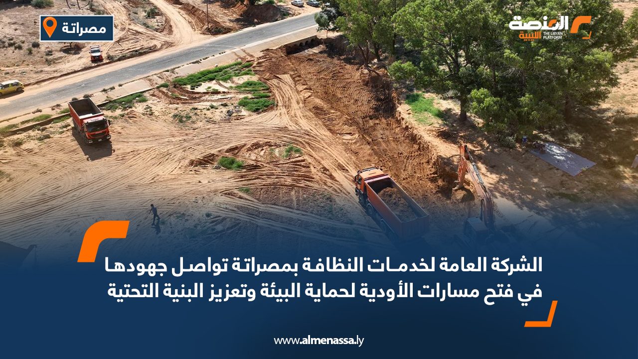 الشركة العامة لخدمات النظافة بمصراتة تواصل جهودها في فتح مسارات الأودية لحماية البيئة وتعزيز البنية التحتية