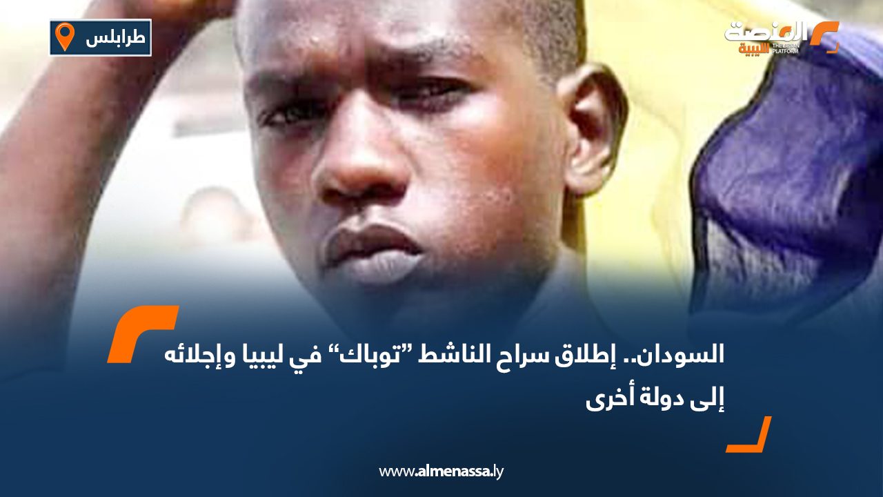 السودان.. إطلاق سراح الناشط “توباك” في ليبيا وإجلائه إلى دولة أخرى