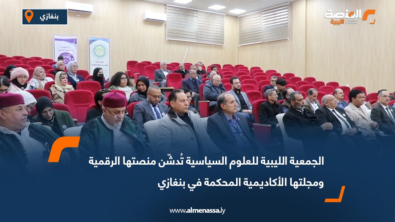 الجمعية الليبية للعلوم السياسية تُدشّن منصتها الرقمية ومجلتها الأكاديمية المحكمة في بنغازي