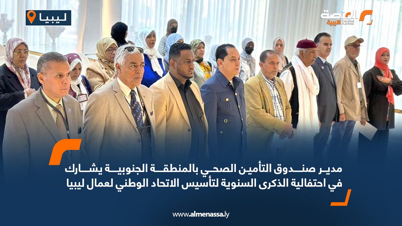مدير صندوق التأمين الصحي بالمنطقة الجنوبية يشارك في احتفالية الذكرى السنوية لتأسيس الاتحاد الوطني لعمال ليبيا