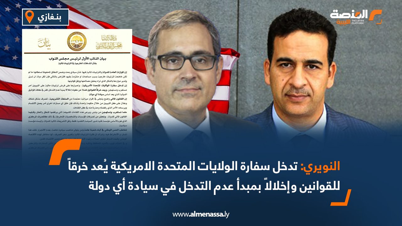 النويري: تدخل سفارة الولايات المتحدة الامريكية يُعد خرقاً للقوانين وإخلالاً بمبدأ عدم التدخل في سيادة أي دولة