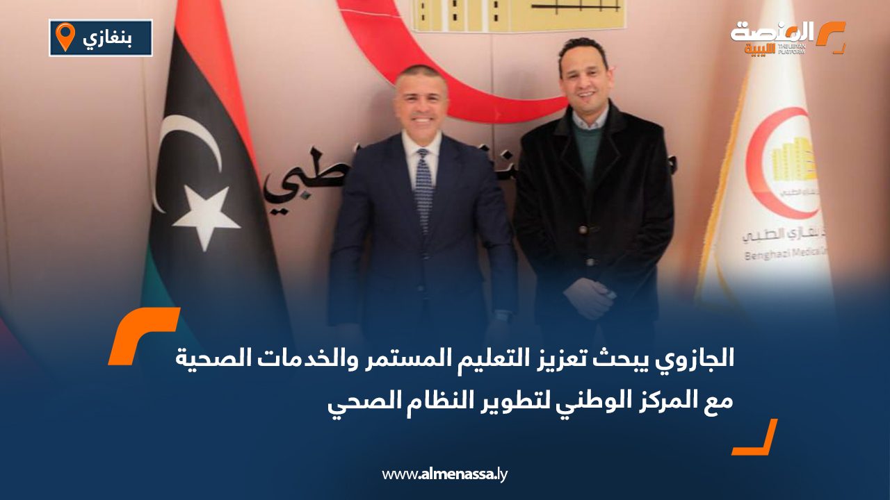 الجازوي يبحث تعزيز التعليم المستمر والخدمات الصحية مع المركز الوطني لتطوير النظام الصحي