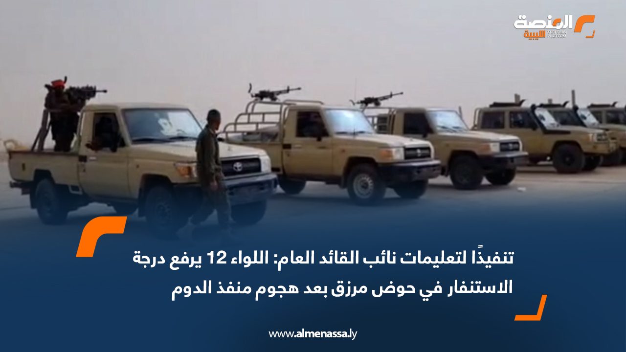 تنفيذًا لتعليمات نائب القائد العام: اللواء 12 يرفع درجة الاستنفار في حوض مرزق بعد هجوم منفذ الدوم