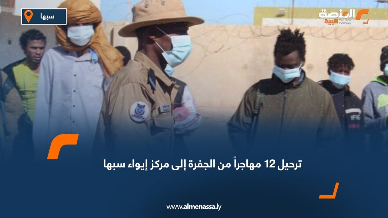 ترحيل 12 مهاجراً من الجفرة إلى مركز إيواء سبها