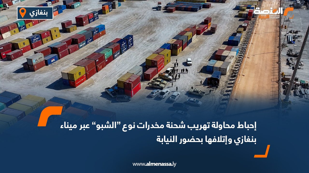 إحباط محاولة تهريب شحنة مخدرات نوع “الشبو” عبر ميناء بنغازي وإتلافها بحضور النيابة