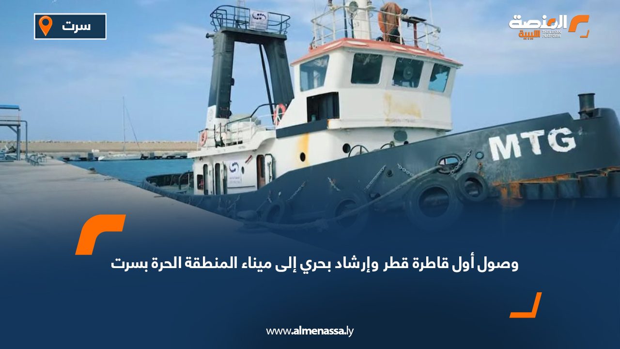 وصول أول قاطرة قطر وإرشاد بحري إلى ميناء المنطقة الحرة بسرت