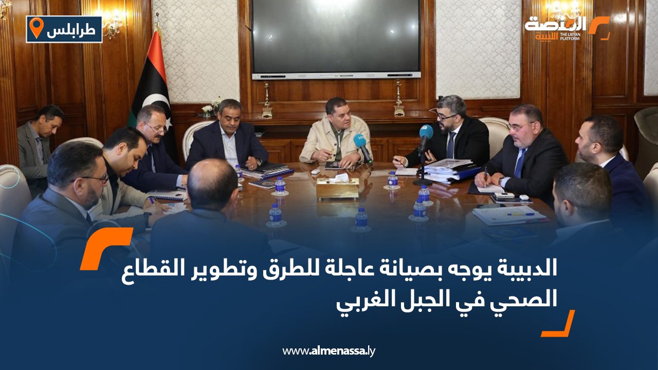 الدبيبة يوجه بصيانة عاجلة للطرق وتطوير القطاع الصحي في الجبل الغربي