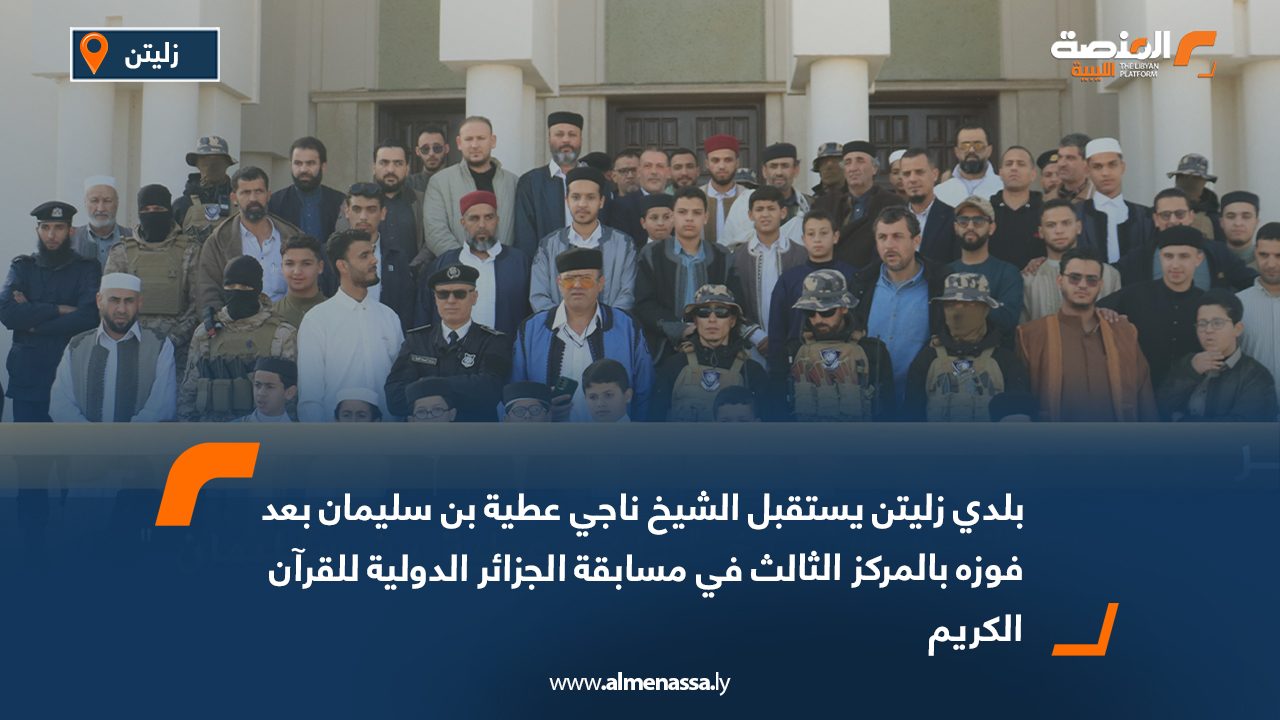 بلدي زليتن يستقبل الشيخ ناجي عطية بن سليمان بعد فوزه بالمركز الثالث في مسابقة الجزائر الدولية للقرآن الكريم