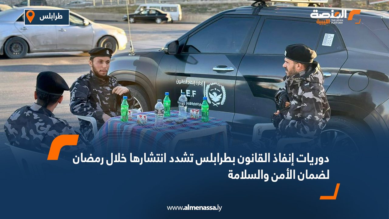 دوريات إنفاذ القانون بطرابلس تشدد انتشارها خلال رمضان لضمان الأمن والسلامة