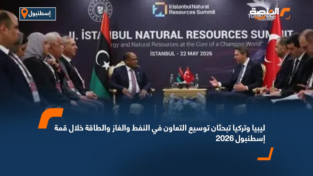 ليبيا وتركيا تبحثان توسيع التعاون في النفط والغاز والطاقة خلال قمة إسطنبول 2026