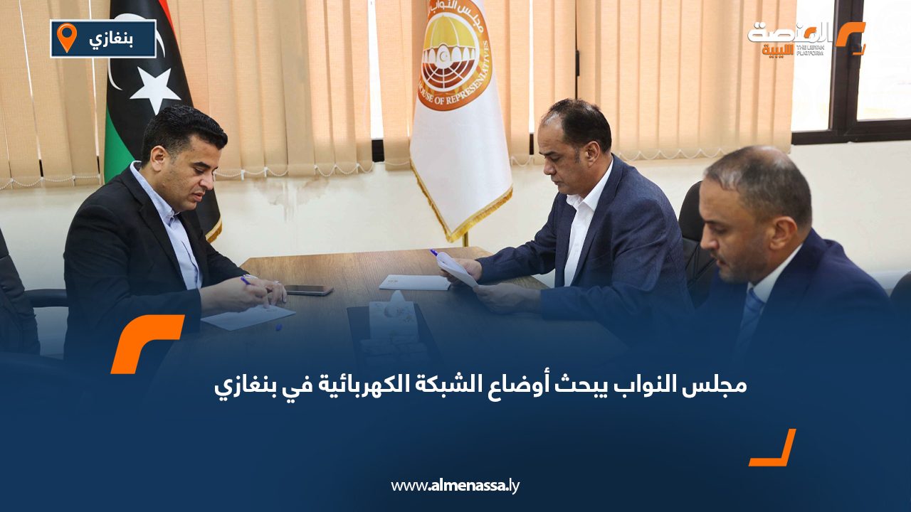 مجلس النواب يبحث أوضاع الشبكة الكهربائية في بنغازي
