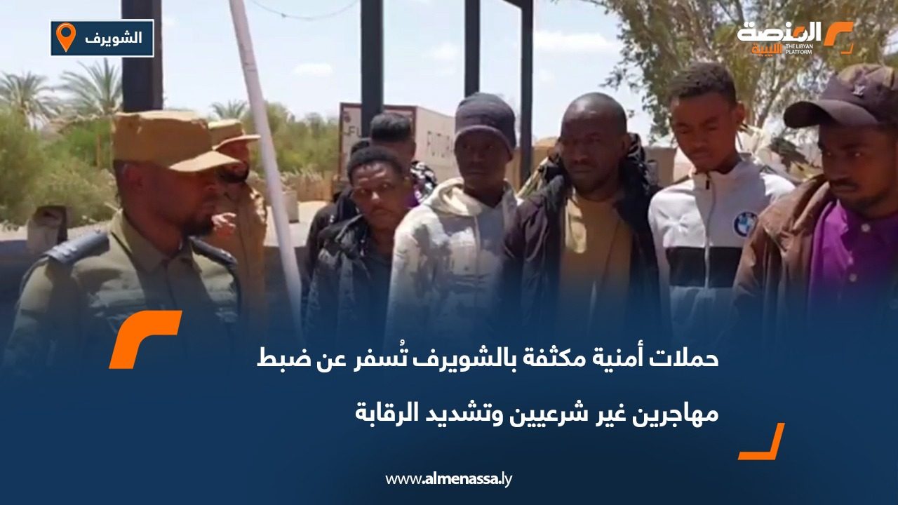 حملات أمنية مكثفة بالشويرف تُسفر عن ضبط مهاجرين غير شرعيين وتشديد الرقابة