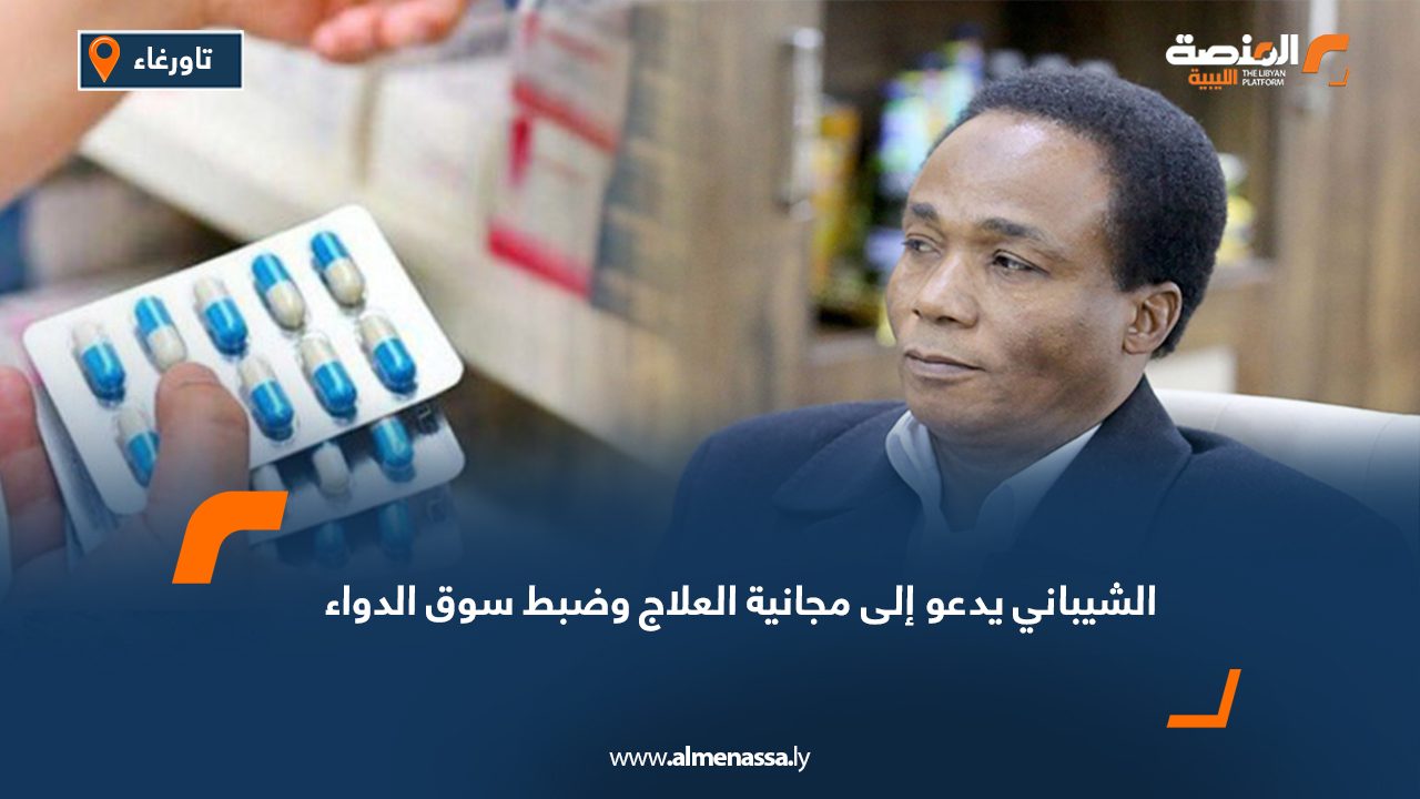 الشيباني يدعو إلى مجانية العلاج وضبط سوق الدواء