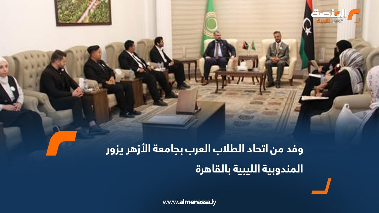وفد من اتحاد الطلاب العرب بجامعة الأزهر يزور المندوبية الليبية بالقاهرة