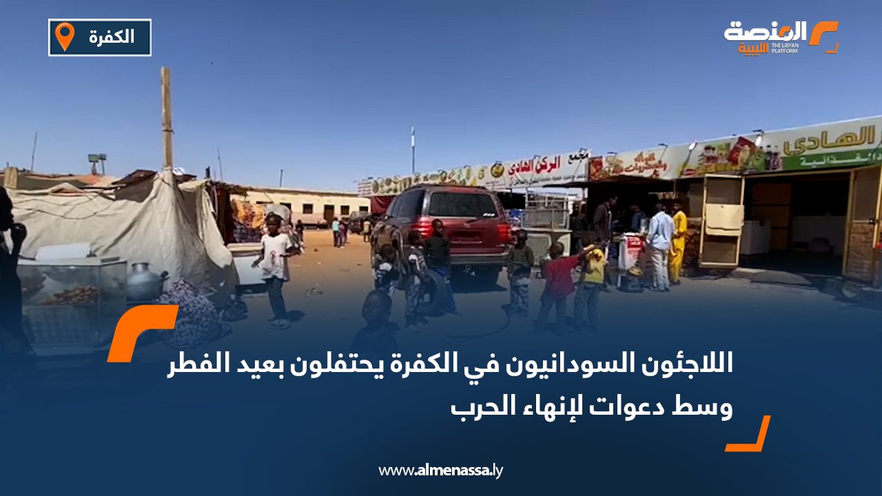 اللاجئون السودانيون في الكفرة يحتفلون بعيد الفطر وسط دعوات لإنهاء الحرب
