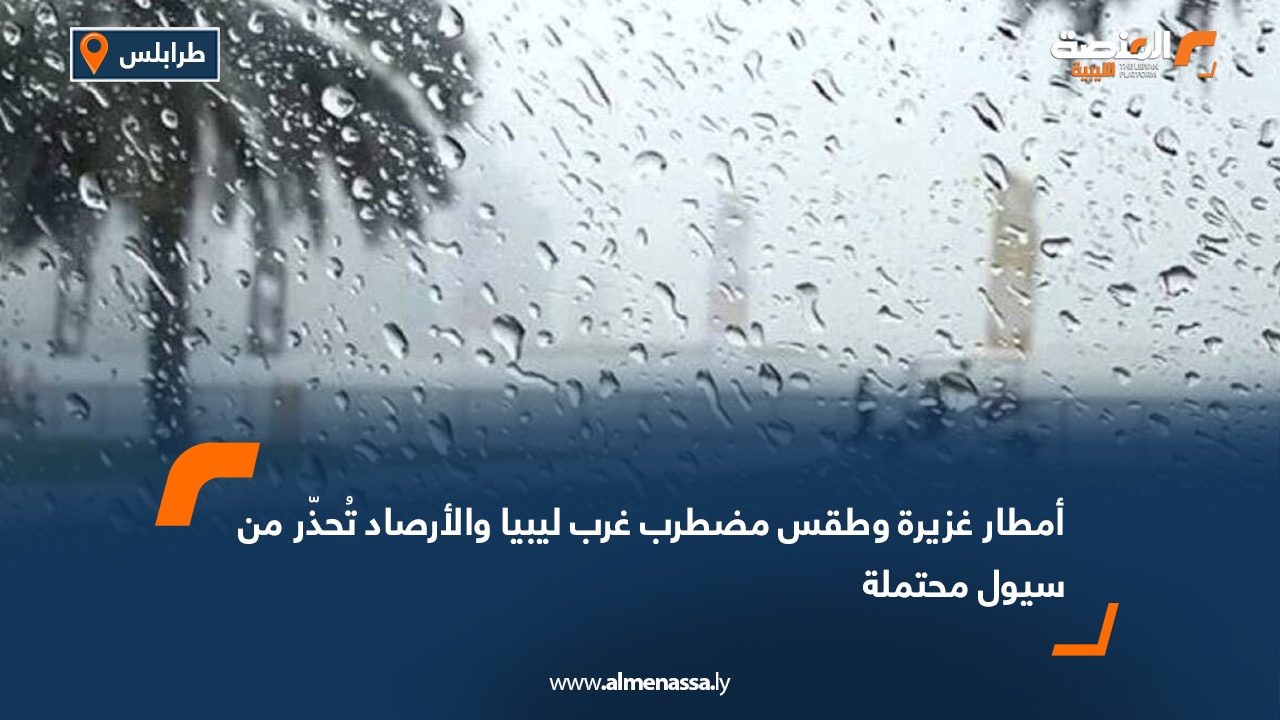 أمطار غزيرة وطقس مضطرب غرب ليبيا والأرصاد تُحذّر من سيول محتملة