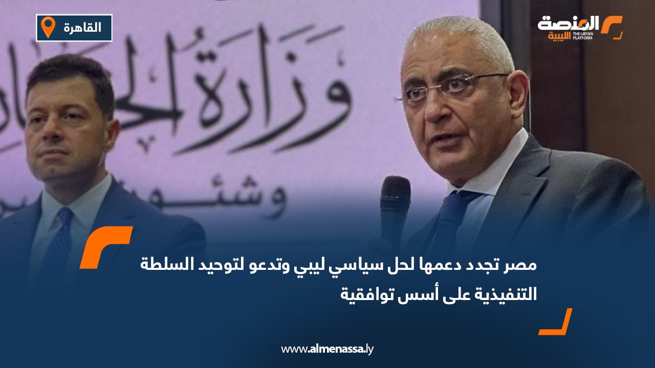 مصر تجدد دعمها لحل سياسي ليبي وتدعو لتوحيد السلطة التنفيذية على أسس توافقية
